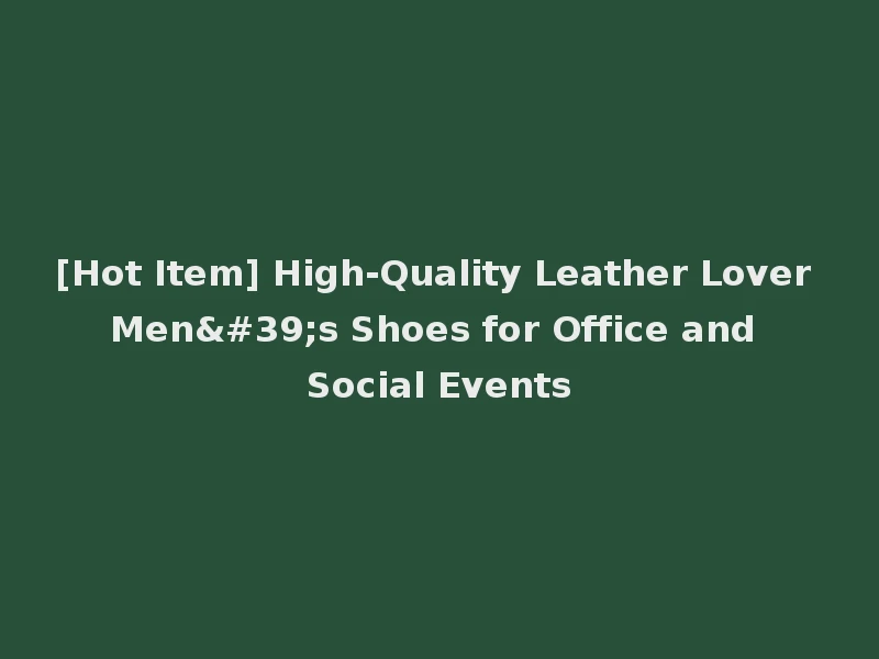 [Hot Item] High-Quality Leather Lover Men's Shoes for Office and Social Events