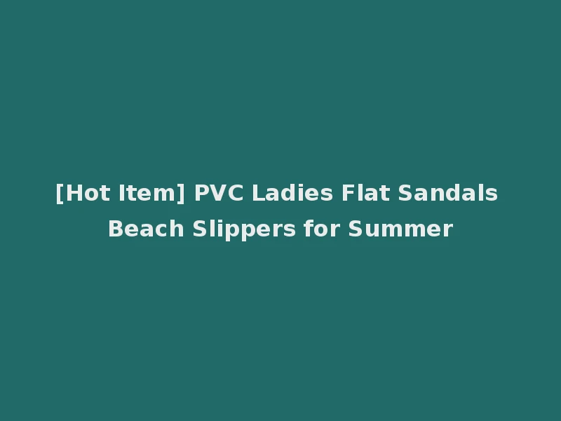 [Hot Item] PVC Ladies Flat Sandals Beach Slippers for Summer