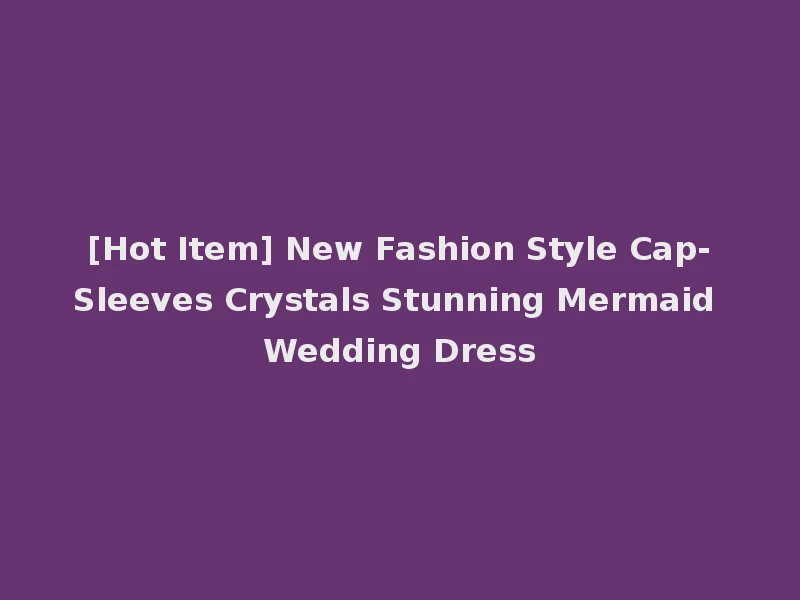[Hot Item] New Fashion Style Cap-Sleeves Crystals Stunning Mermaid Wedding Dress