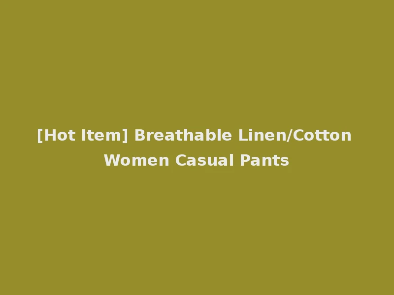 [Hot Item] Breathable Linen/Cotton Women Casual Pants