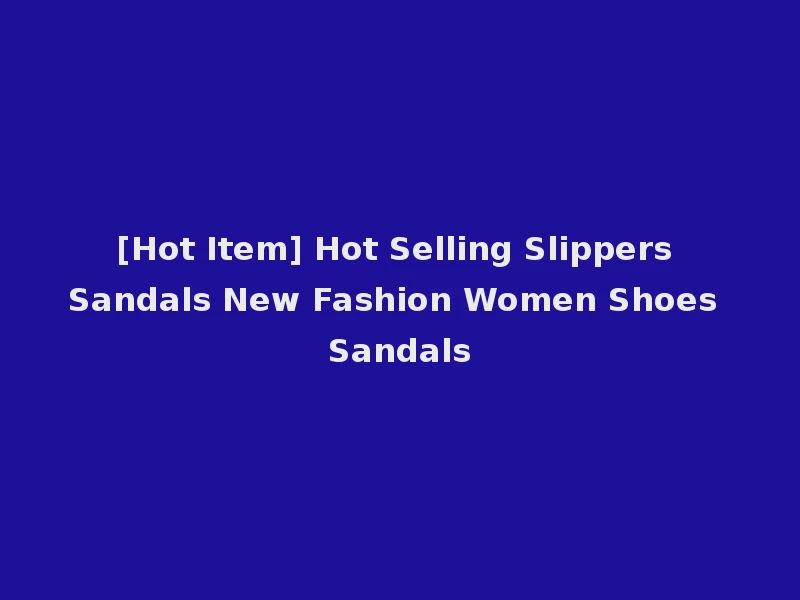 [Hot Item] Hot Selling Slippers Sandals New Fashion Women Shoes Sandals