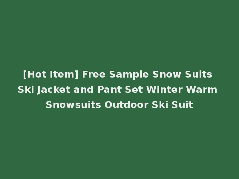 [Hot Item] Free Sample Snow Suits Ski Jacket and Pant Set Winter Warm Snowsuits Outdoor Ski Suit