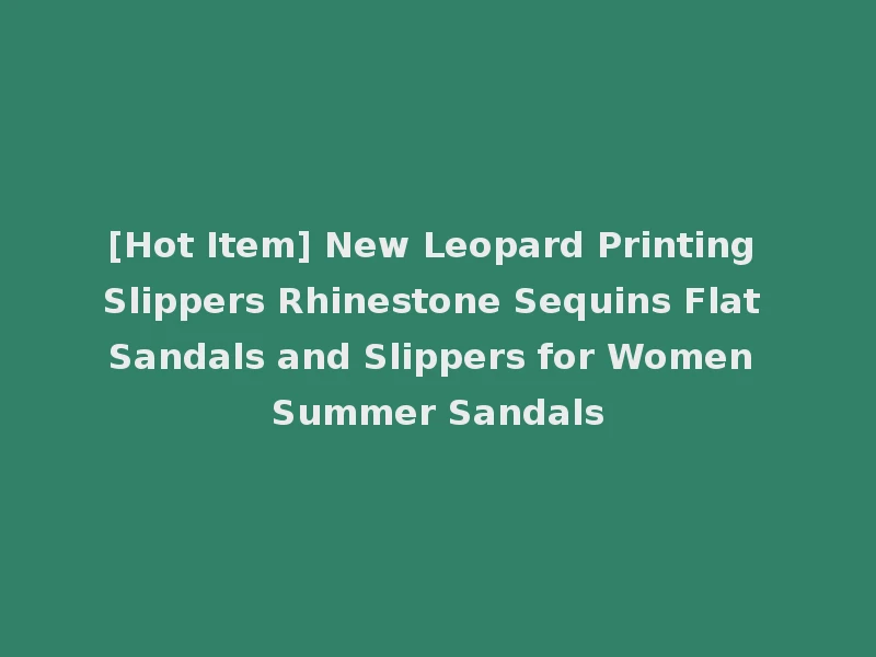 [Hot Item] New Leopard Printing Slippers Rhinestone Sequins Flat Sandals and Slippers for Women Summer Sandals