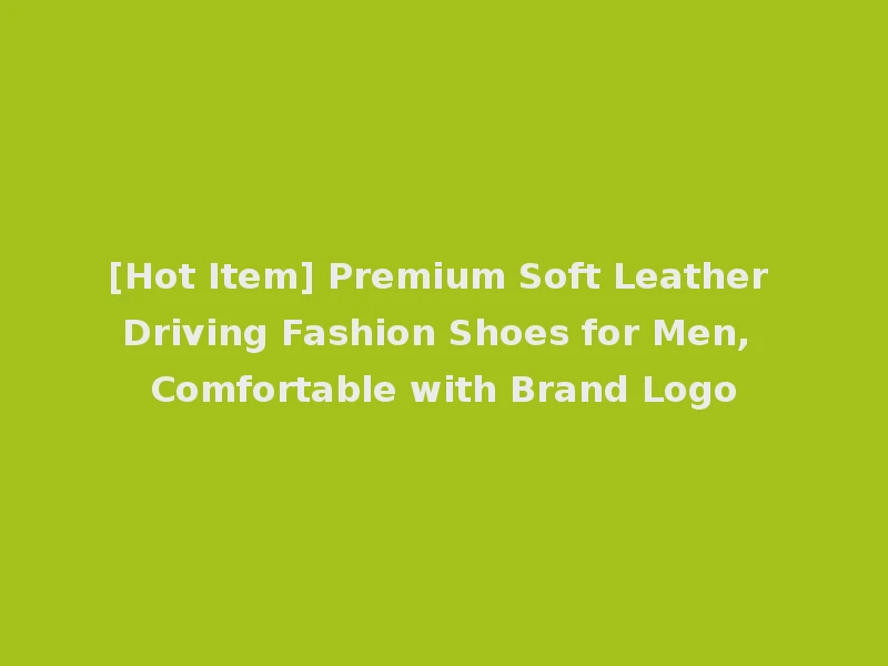 [Hot Item] Premium Soft Leather Driving Fashion Shoes for Men, Comfortable with Brand Logo