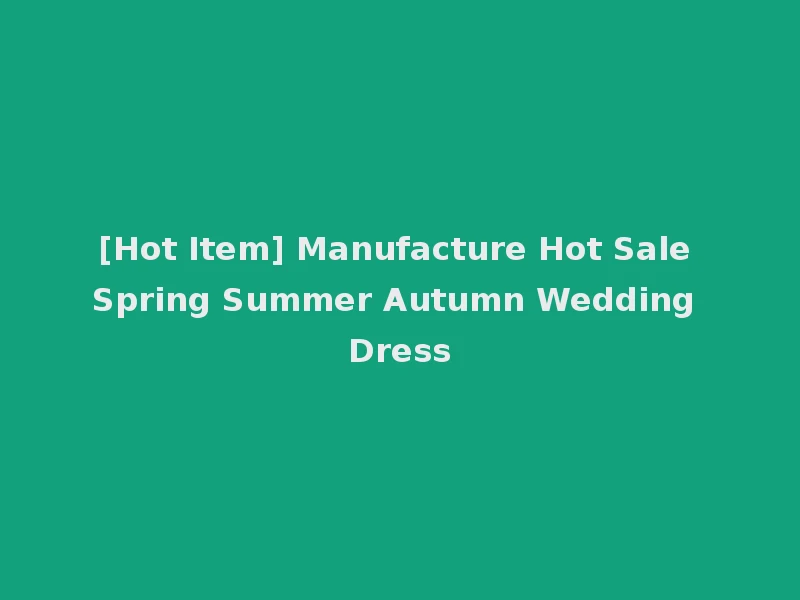 [Hot Item] Manufacture Hot Sale Spring Summer Autumn Wedding Dress