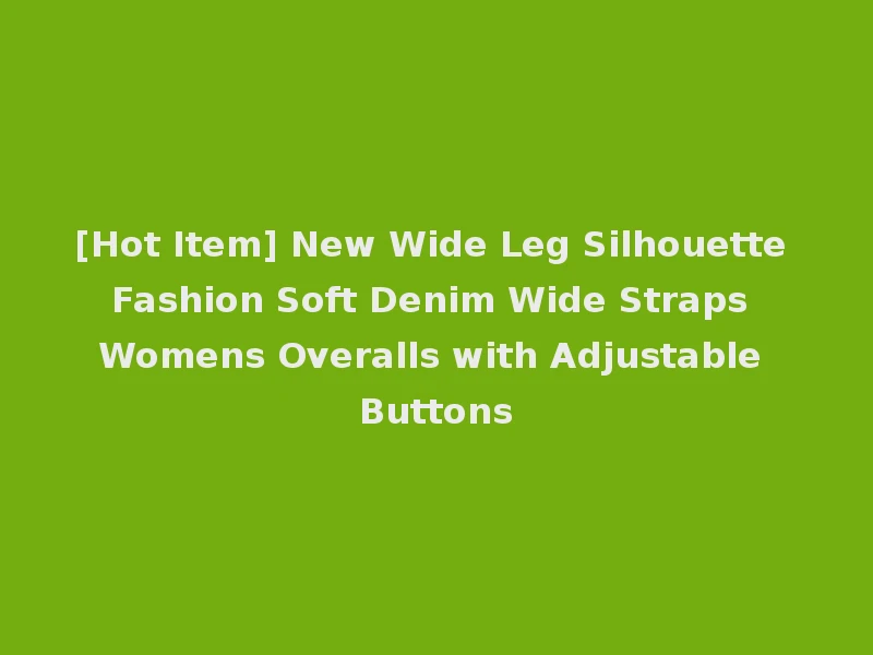 [Hot Item] New Wide Leg Silhouette Fashion Soft Denim Wide Straps Womens Overalls with Adjustable Buttons