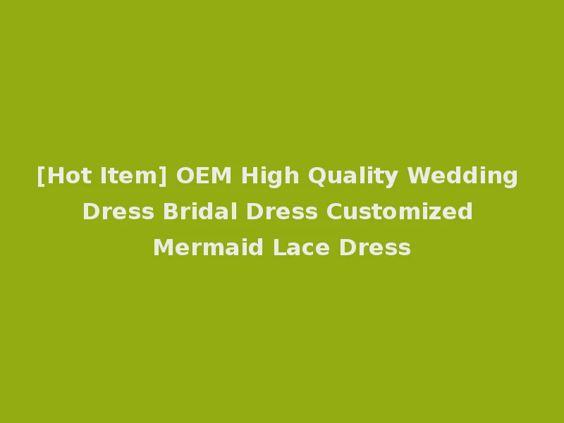 [Hot Item] OEM High Quality Wedding Dress Bridal Dress Customized Mermaid Lace Dress