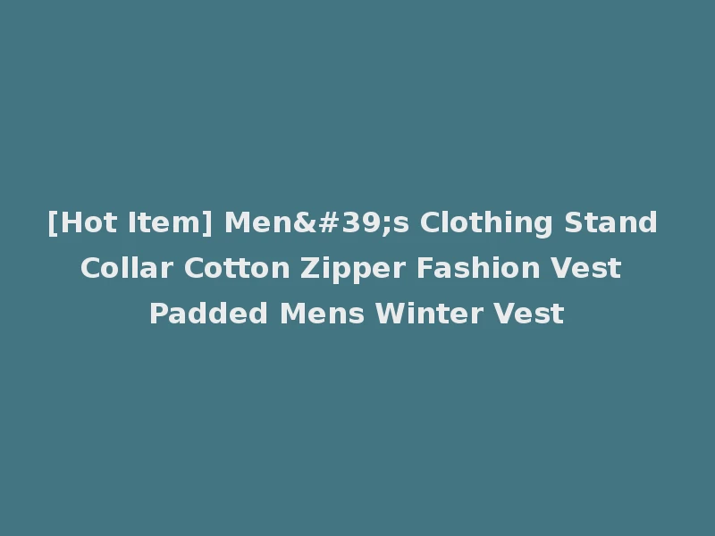[Hot Item] Men's Clothing Stand Collar Cotton Zipper Fashion Vest Padded Mens Winter Vest