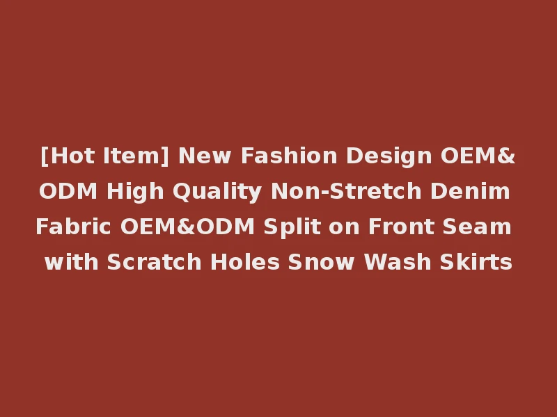 [Hot Item] New Fashion Design OEM&ODM High Quality Non-Stretch Denim Fabric OEM&ODM Split on Front Seam with Scratch Holes Snow Wash Skirts