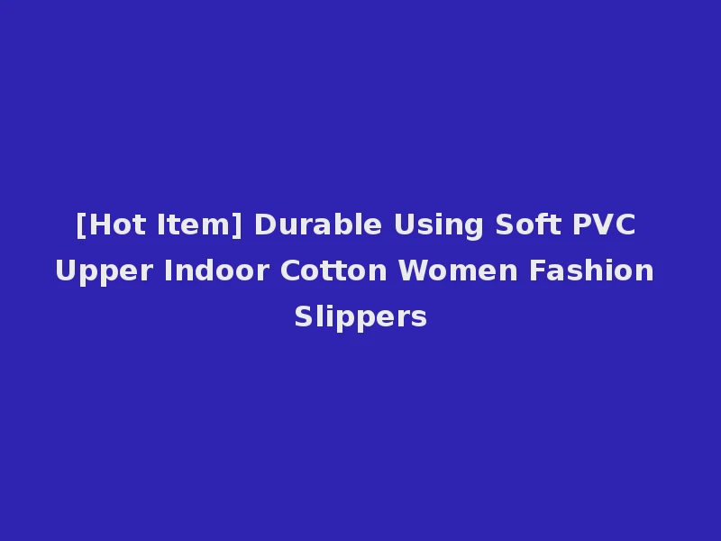 [Hot Item] Durable Using Soft PVC Upper Indoor Cotton Women Fashion Slippers