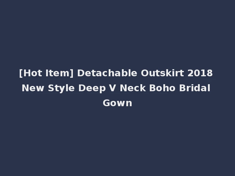 [Hot Item] Detachable Outskirt 2018 New Style Deep V Neck Boho Bridal Gown