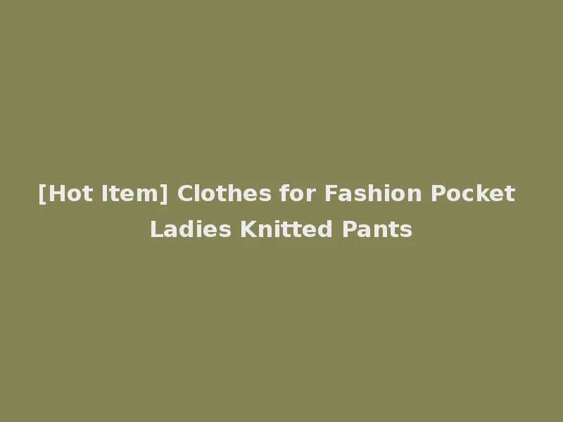 [Hot Item] Clothes for Fashion Pocket Ladies Knitted Pants