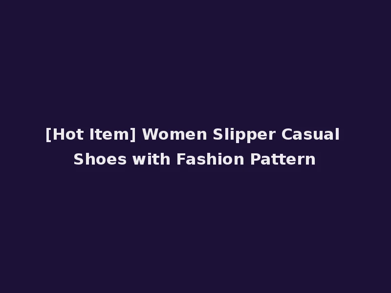 [Hot Item] Women Slipper Casual Shoes with Fashion Pattern