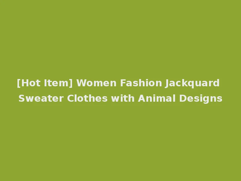 [Hot Item] Women Fashion Jackquard Sweater Clothes with Animal Designs