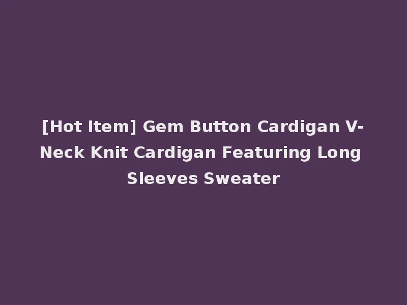 [Hot Item] Gem Button Cardigan V-Neck Knit Cardigan Featuring Long Sleeves Sweater