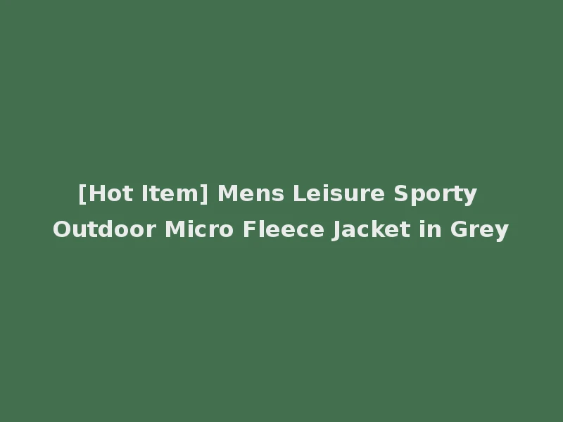 [Hot Item] Mens Leisure Sporty Outdoor Micro Fleece Jacket in Grey