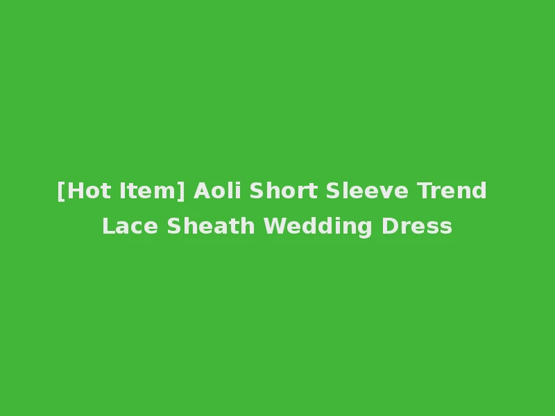 [Hot Item] Aoli Short Sleeve Trend Lace Sheath Wedding Dress