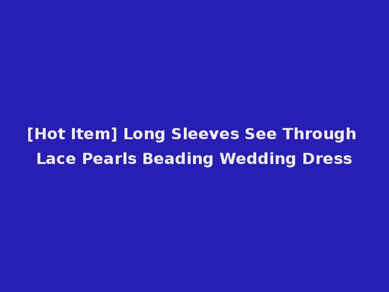 [Hot Item] Long Sleeves See Through Lace Pearls Beading Wedding Dress