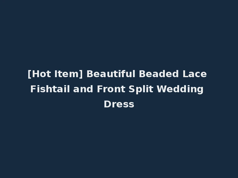 [Hot Item] Beautiful Beaded Lace Fishtail and Front Split Wedding Dress