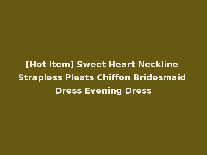 [Hot Item] Sweet Heart Neckline Strapless Pleats Chiffon Bridesmaid Dress Evening Dress