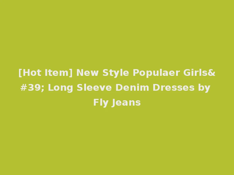 [Hot Item] New Style Populaer Girls' Long Sleeve Denim Dresses by Fly Jeans