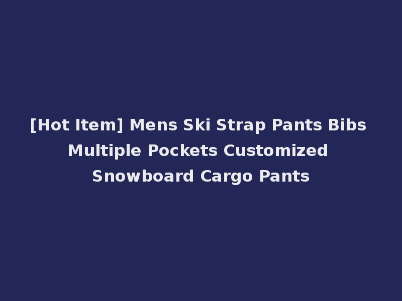 [Hot Item] Mens Ski Strap Pants Bibs Multiple Pockets Customized Snowboard Cargo Pants
