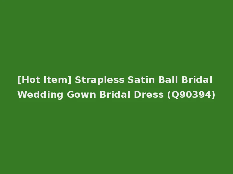 [Hot Item] Strapless Satin Ball Bridal Wedding Gown Bridal Dress (Q90394)