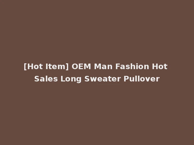 [Hot Item] OEM Man Fashion Hot Sales Long Sweater Pullover