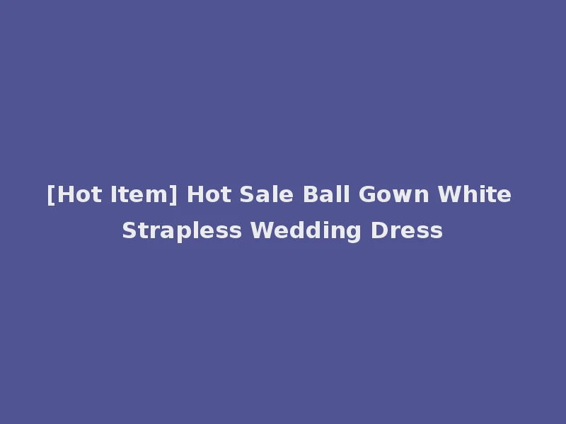 [Hot Item] Hot Sale Ball Gown White Strapless Wedding Dress