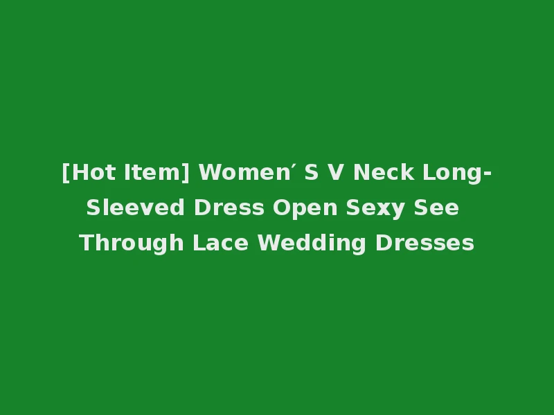 [Hot Item] Women′ S V Neck Long-Sleeved Dress Open Sexy See Through Lace Wedding Dresses