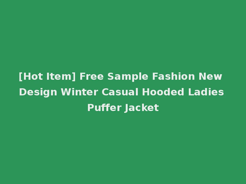 [Hot Item] Free Sample Fashion New Design Winter Casual Hooded Ladies Puffer Jacket
