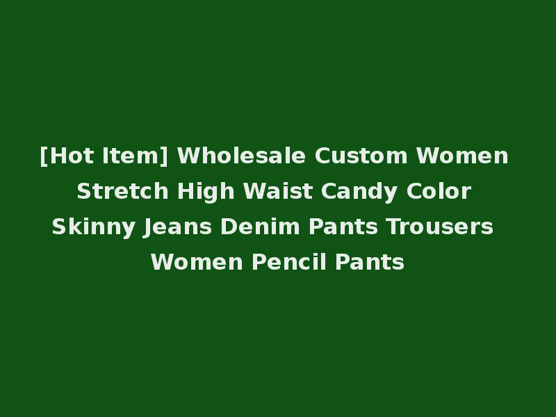 [Hot Item] Wholesale Custom Women Stretch High Waist Candy Color Skinny Jeans Denim Pants Trousers Women Pencil Pants