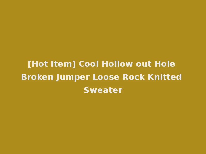 [Hot Item] Cool Hollow out Hole Broken Jumper Loose Rock Knitted Sweater