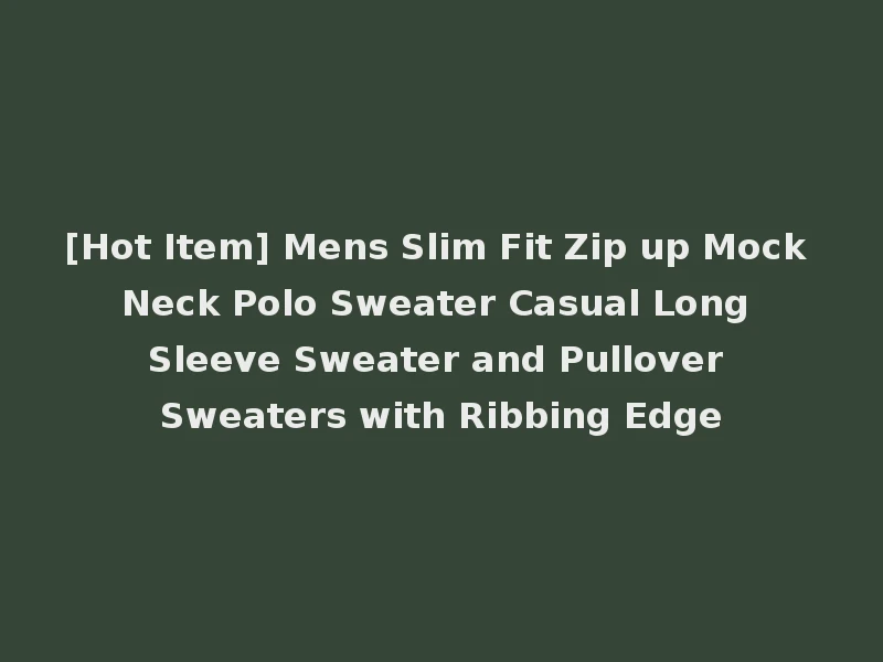 [Hot Item] Mens Slim Fit Zip up Mock Neck Polo Sweater Casual Long Sleeve Sweater and Pullover Sweaters with Ribbing Edge