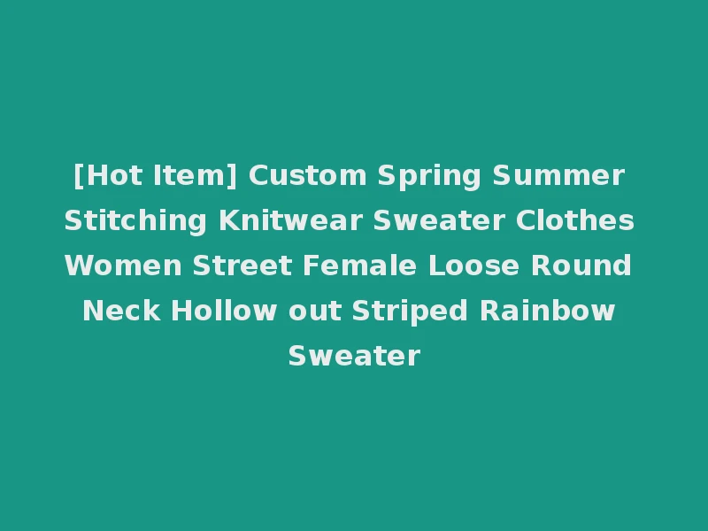 [Hot Item] Custom Spring Summer Stitching Knitwear Sweater Clothes Women Street Female Loose Round Neck Hollow out Striped Rainbow Sweater