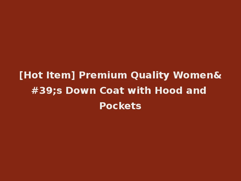[Hot Item] Premium Quality Women's Down Coat with Hood and Pockets