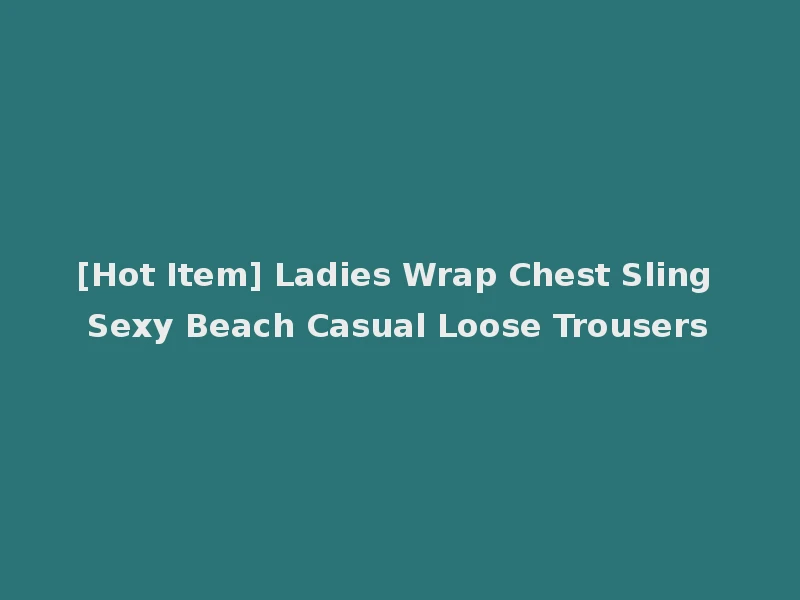[Hot Item] Ladies Wrap Chest Sling Sexy Beach Casual Loose Trousers