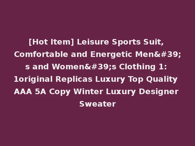[Hot Item] Leisure Sports Suit, Comfortable and Energetic Men's and Women's Clothing 1: 1original Replicas Luxury Top Quality AAA 5A Copy Winter Luxury Designer Sweater