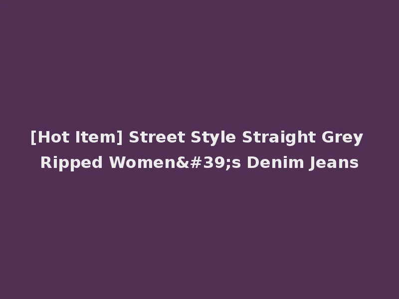 [Hot Item] Street Style Straight Grey Ripped Women's Denim Jeans