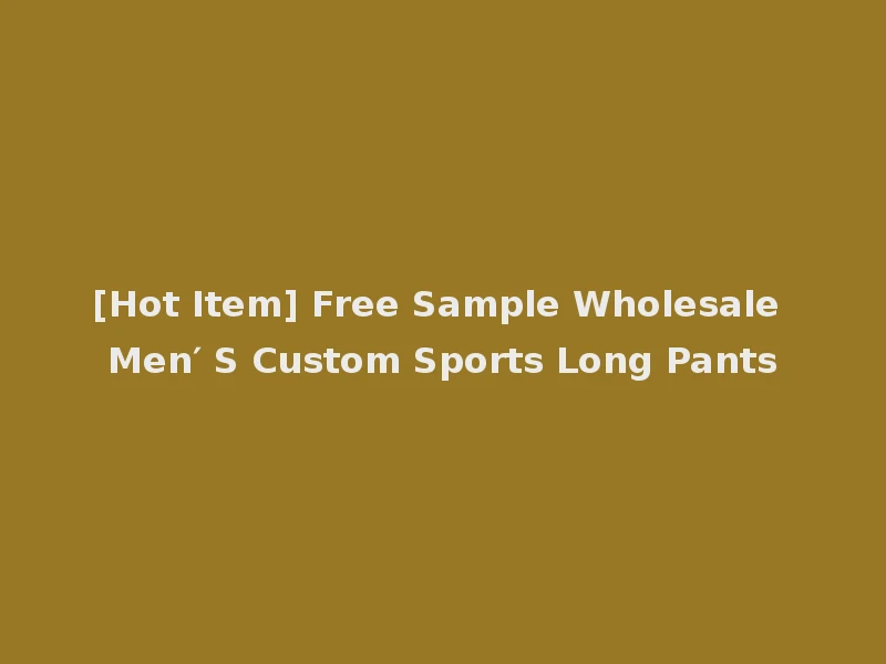 [Hot Item] Free Sample Wholesale Men′ S Custom Sports Long Pants