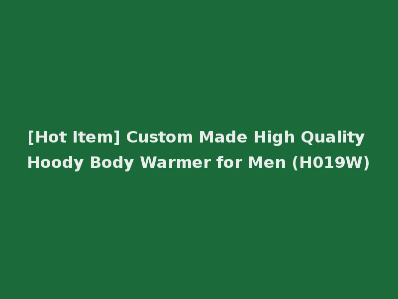 [Hot Item] Custom Made High Quality Hoody Body Warmer for Men (H019W)