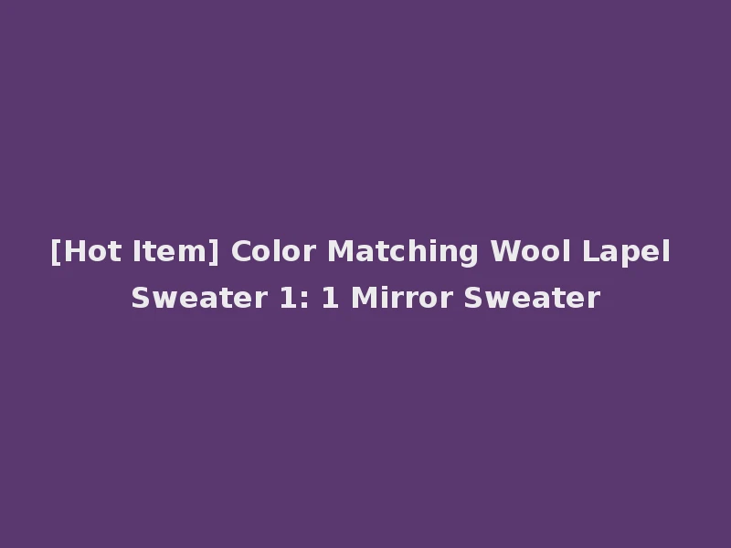 [Hot Item] Color Matching Wool Lapel Sweater 1: 1 Mirror Sweater