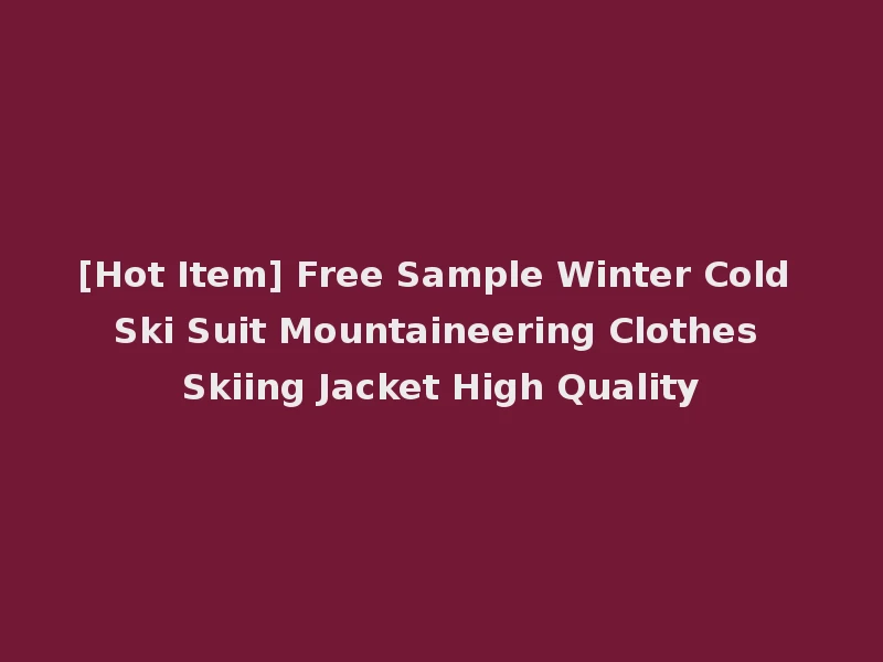 [Hot Item] Free Sample Winter Cold Ski Suit Mountaineering Clothes Skiing Jacket High Quality