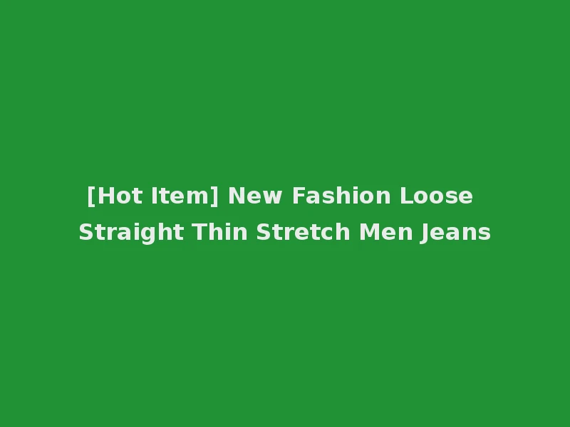 [Hot Item] New Fashion Loose Straight Thin Stretch Men Jeans