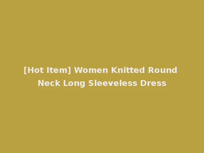 [Hot Item] Women Knitted Round Neck Long Sleeveless Dress