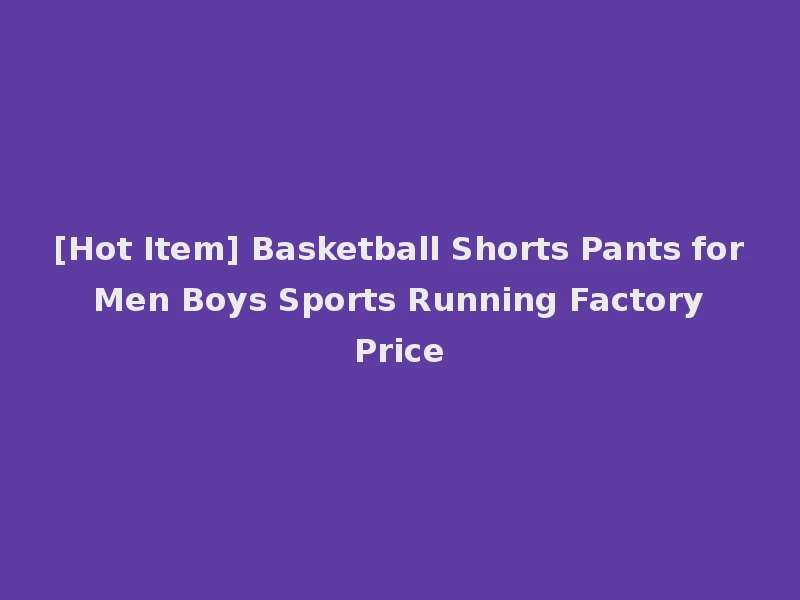[Hot Item] Basketball Shorts Pants for Men Boys Sports Running Factory Price