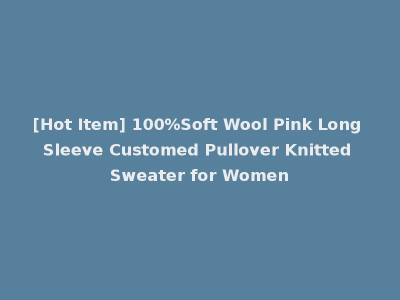 [Hot Item] 100%Soft Wool Pink Long Sleeve Customed Pullover Knitted Sweater for Women