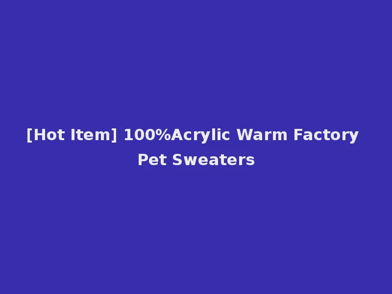 [Hot Item] 100%Acrylic Warm Factory Pet Sweaters