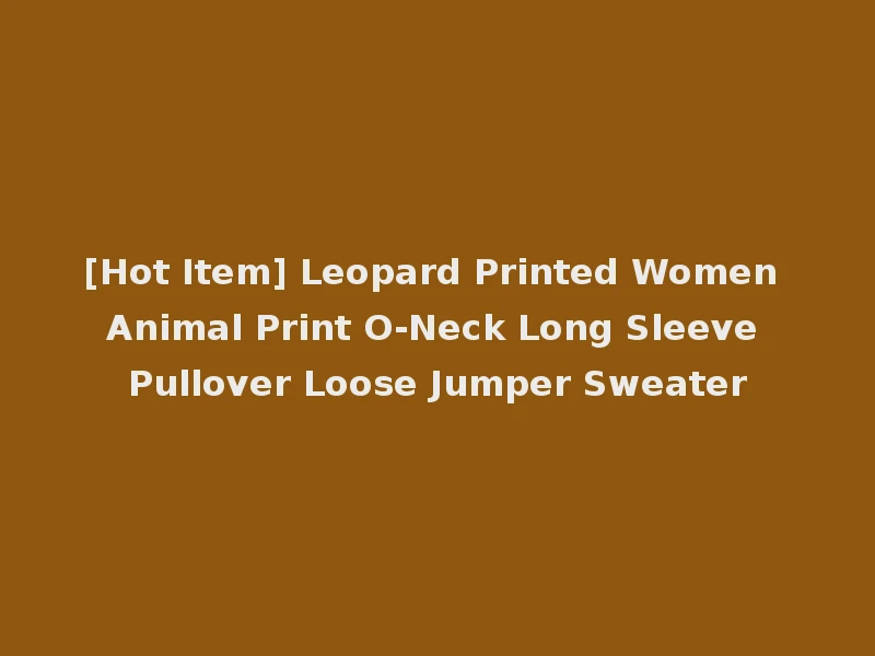 [Hot Item] Leopard Printed Women Animal Print O-Neck Long Sleeve Pullover Loose Jumper Sweater