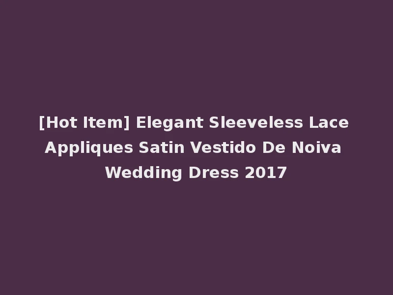 [Hot Item] Elegant Sleeveless Lace Appliques Satin Vestido De Noiva Wedding Dress 2017